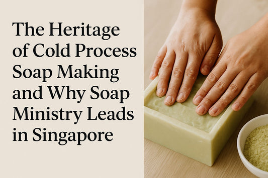 The Heritage of Cold Process Soap Making and Why Soap Ministry Leads in Singapore